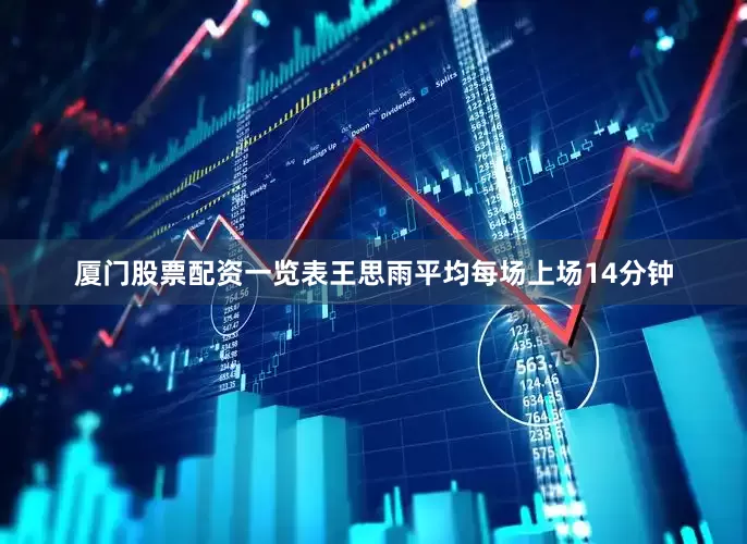 厦门股票配资一览表王思雨平均每场上场14分钟