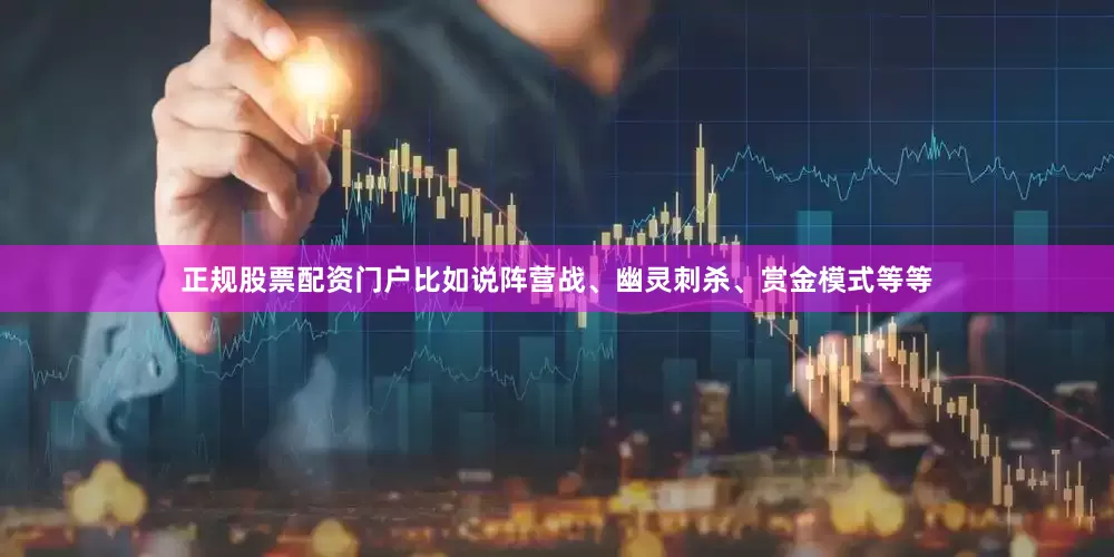 正规股票配资门户比如说阵营战、幽灵刺杀、赏金模式等等