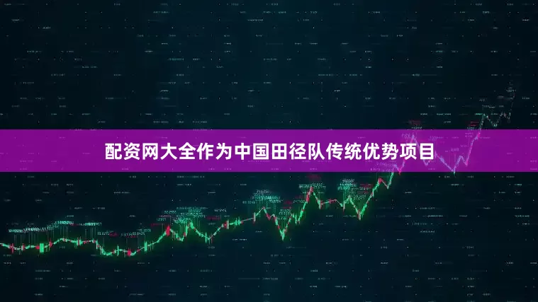 配资网大全作为中国田径队传统优势项目