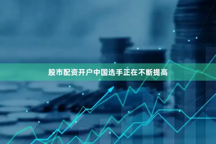 股市配资开户中国选手正在不断提高
