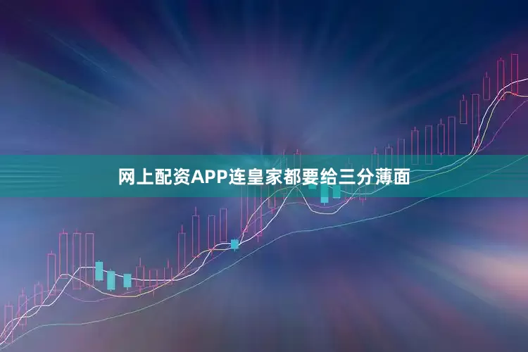 网上配资APP连皇家都要给三分薄面