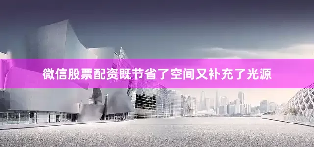 微信股票配资既节省了空间又补充了光源