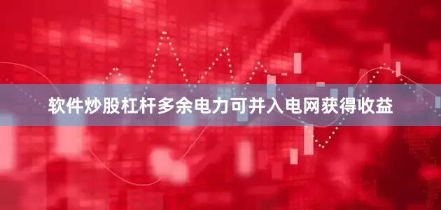 软件炒股杠杆多余电力可并入电网获得收益